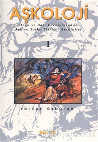 Aşkoloji 1. Cilt Doğu ve Batı Edebiyatından Aşk ve Tutku Şiirleri Antolojisi