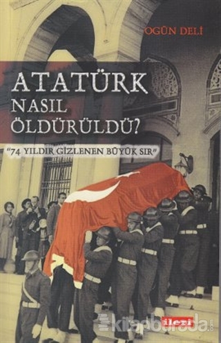 Atatürk Nasıl Öldürüldü? %15 indirimli Ogün Deli