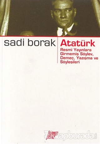 Atatürk - Resmi Yayınlara Girmemiş Söylev,Demeç,Yazışma ve Söyleşileri