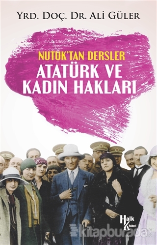 Atatürk ve Kadın Hakları - Nutuk'tan Dersler Ali Güler
