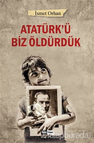 Atatürk'ü Biz Öldürdük İsmet Orhan