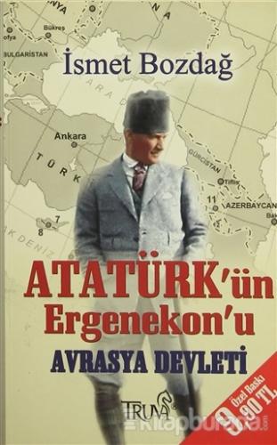 Atatürk'ün Ergenekon'u Avrasya Devleti İsmet Bozdağ