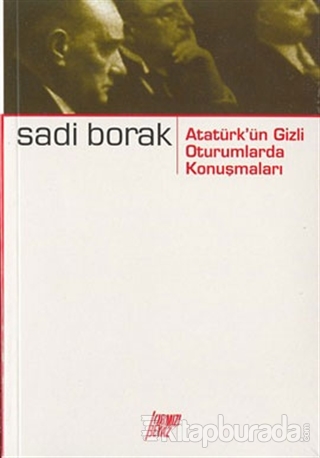 Atatürk'ün Gizli Oturumlarda Konuşmaları Sadi Borak