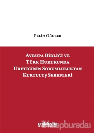 Avrupa Birliği ve Türk Hukukunda Üreticinin Sorumluluktan Kurtuluş Sebepleri (Ciltli)