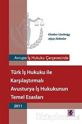 Avrupa İş Hukuku Çerçevesinde Türk İş Hukuku ile Karşılaştırmalı Avusturya İş Hukukunun Temel Esasları - 2011