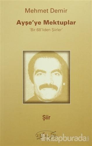 Ayşe'ye Mektuplar - Bir 68'liden Şiirler Mehmet Demir