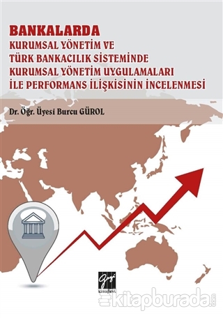 Bankalarda Kurumsal Yönetim ve Türk Bankacılık Sisteminde Kurumsal Yönetim Uygulamaları İle Performans İlişkisinin İncelenmesi