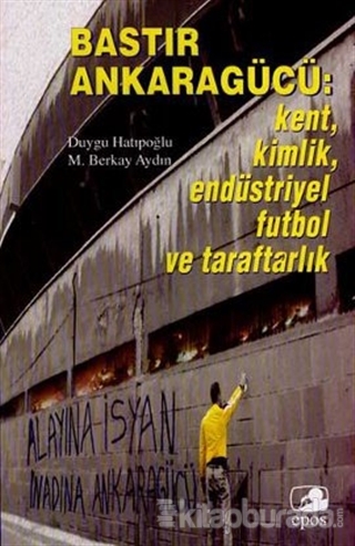 Bastır Ankaragücü: Kent, Kimlik, Endüstriyel Futbol ve Taraftarlık