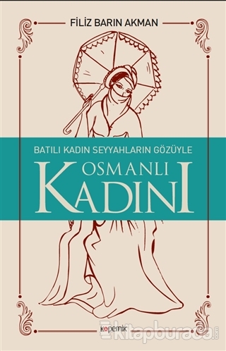 Batılı Kadın Seyyahların Gözüyle Osmanlı Kadını Filiz Barın Akman