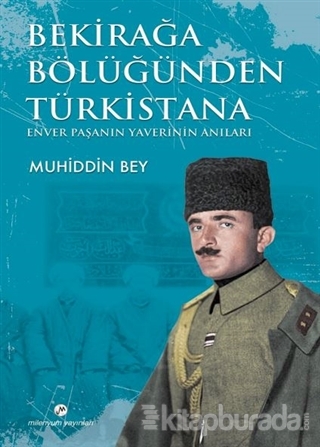 Bekirağa Bölüğünden Türkistana Muhiddin Bey