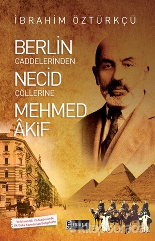 Berlin Caddelerinden Necid Çöllerine Mehmed Akif İbrahim Öztürkçü