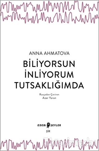 Biliyorsun İnliyorum Tutsaklığımda Anna Ahmatova