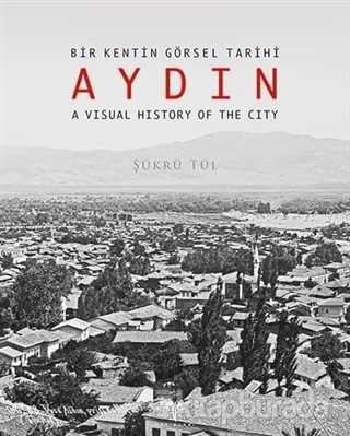 Bir Kentin Görsel Tarihi Aydın - A Visual History of The City
