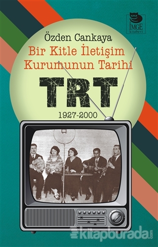 Bir Kitle İletişim Kurumunun Tarihi: TRT 1927-2000 %15 indirimli Özden