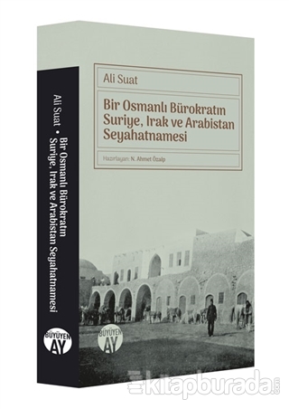 Bir Osmanlı Bürokratın Suriye, Irak ve Arabistan Seyahatnamesi Ali Sua