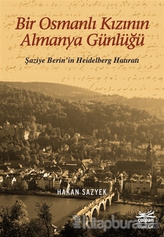 Bir Osmanlı Kızının Almanya Günlüğü - Şaziye Berin'in Heidelberg Hatır