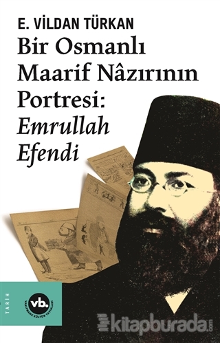Bir Osmanlı Maarif Nazırının Portresi: Emrullah Efendi E. Vildan Türka