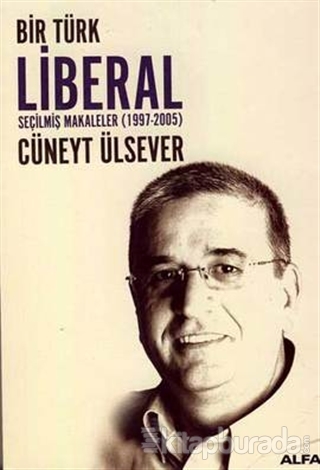 Bir Türk Liberal Seçilmiş Makaleler 1997-2005 Cüneyt Ülsever