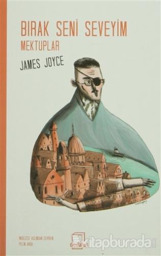 Bırak Seni Seveyim - Mektuplar James Joyce