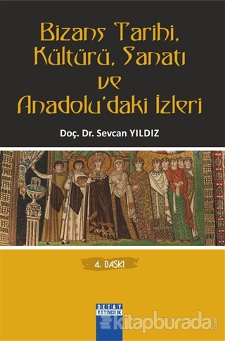Bizans Tarihi,Kültürü,Sanatı ve Anadolu'daki İzleri Sevcan Yıldız