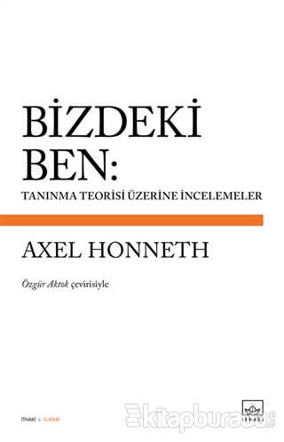 Bizdeki Ben: Tanınma Teorisi Üzerine İncelemeler Axel Honneth