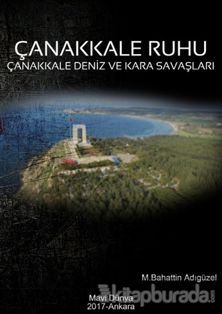 Çanakkale Ruhu - Çanakkale Deniz ve Kara Savaşları M. Bahattin Adıgüze