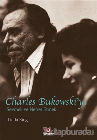 Charles Bukowski'yi Sevmek ve Nefret Etmek