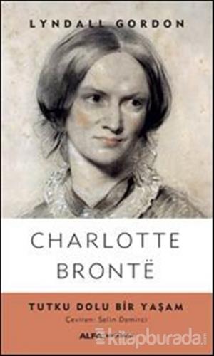 Charlotte Bronte - Tutku Dolu Bir Yaşam Lyndall Gordon