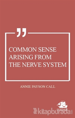 Common Sense Arising From the Nerve System Annie Payson Call
