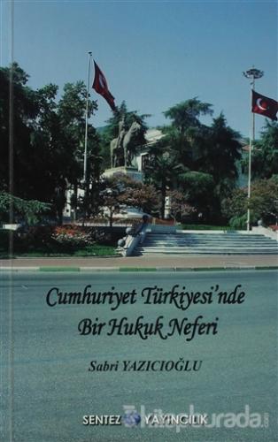 Cumhuriyet Türkiyesi'nde Bir Hukuk Neferi - Sabri Yazıcıoğlu