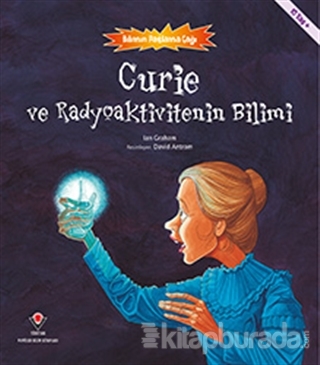 Curie ve Radyoaktivitenin Bilimi - Bilimin Patlama Çağı Ian Graham