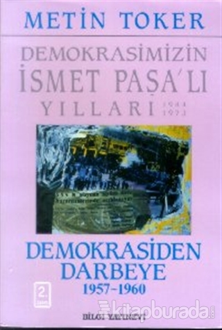 Demokrasimizin İsmet Paşalı Yılları 1944-1973 Cilt: 4 Demokrasiden Darbeye (1957-1960)