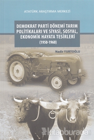 Demokrat Parti Dönemi Tarım Politikaları ve Siyasi, Sosyal, Ekonomik Hayata Tesirleri (1950-1960)