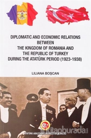 Diplomatic and Economic Relations Between The Kingdom of Romania and The Republic of Turkey During the Atatürk Period (1923-1938)