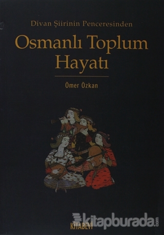 Divan Şiirinin Penceresinden Osmanlı Toplum Hayatı %15 indirimli Ömer 