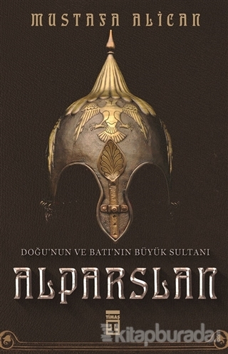 Doğu'nun ve Batı'nın Büyük Sultanı: Alparslan Mustafa Alican