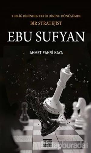 Ebu Sufyan: Tebliğ Dininden Fetih Dinine Dönüşümde Bir Stratejist Ahme
