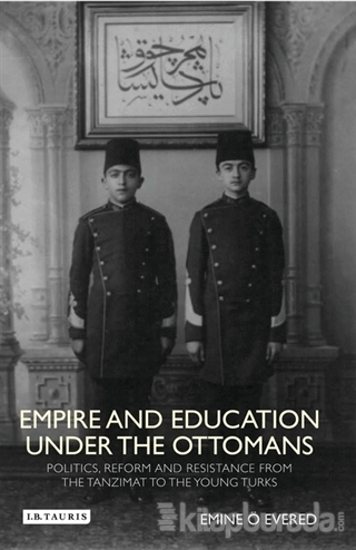 Empire and Education Under the Ottomans : Politics, Reform and Resistance from the Tanzimat to the (Ciltli)