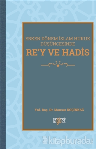 Erken Dönem İslam Hukuk Düşüncesinde Re'y ve Hadis Mansur Koçinkağ