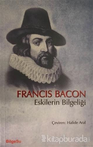 Eskilerin Bilgeliği Francis Bacon