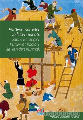Fütüvvetnameler ve İslam Sanatı: İslam Estetiğini Fütüvvet Kodları ile Yeniden Kurmak