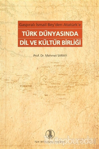 Gaspıralı İsmail Bey'den Atatürk'e Türk Dünyasında Dil ve Kültür Birliği