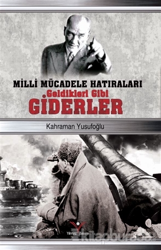 Milli Mücadele Hatıraları Geldikleri Gibi Giderler Kahraman Yusufoğlu