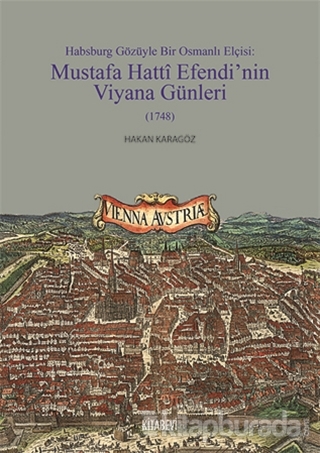 Habsburg Gözüyle Bir Osmanlı Elçisi: Mustafa Hatti Efendi'nin Viyana Günleri (1748)
