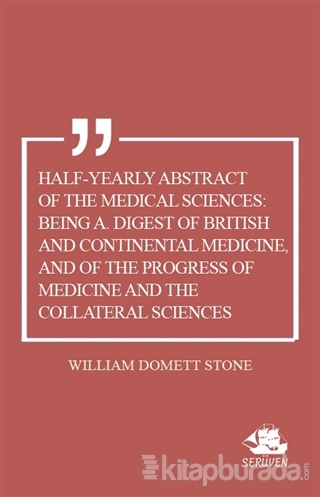 Half-Yearly Abstract Of The Medical Sciences: Being A. Digest Of British And Continental Medicine, And Of The Progress Of Medicine And The Collateral Sciences