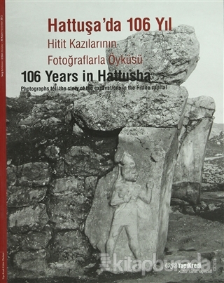 Hattuşa'da 106 Yıl Hitit Kazılarının Fotoğraflarla Öyküsü