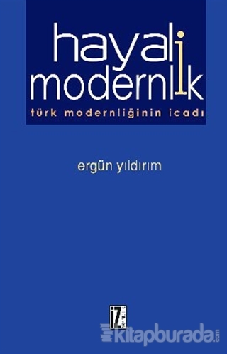 Hayali Modernlik Türk Modernliğinin İcadı Ergün Yıldırım