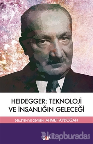 Heidegger :Teknoloji ve İnsanlığın Geleceği Martin Heidegger