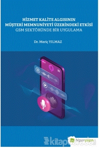 Hizmet Kalite Algısının Müşteri Memnuniyeti Üzerindeki Etkisi GSM Sektöründe Bir Uygulama