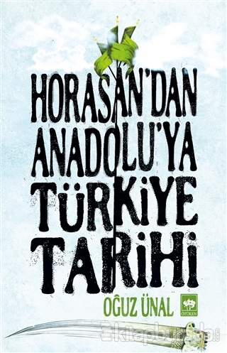 Horasan'dan Anadolu'ya Türkiye Tarihi Oğuz Ünal